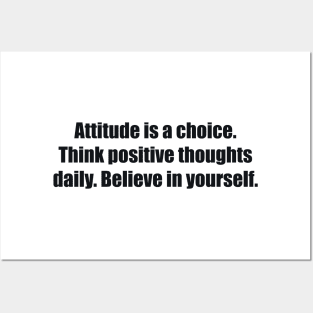 Attitude is a choice. Think positive thoughts daily. Believe in yourself Posters and Art